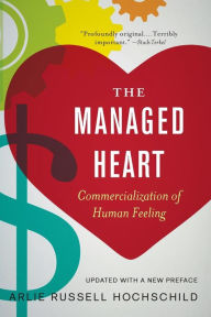 Title: The Managed Heart: Commercialization of Human Feeling / Edition 3, Author: Arlie Russell Hochschild