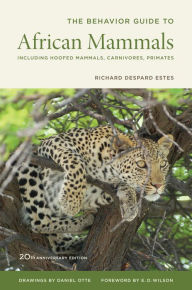 Title: The Behavior Guide to African Mammals: Including Hoofed Mammals, Carnivores, Primates, 20th Anniversary Edition, Author: Richard D. Estes