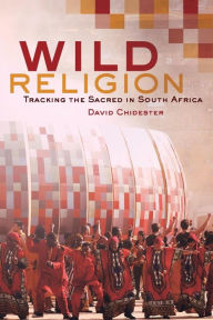 Title: Wild Religion: Tracking the Sacred in South Africa, Author: David Chidester