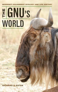 Title: The Gnu's World: Serengeti Wildebeest Ecology and Life History, Author: Richard D. Estes