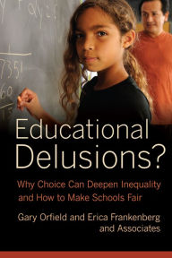 Title: Educational Delusions?: Why Choice Can Deepen Inequality and How to Make Schools Fair, Author: Gary Orfield