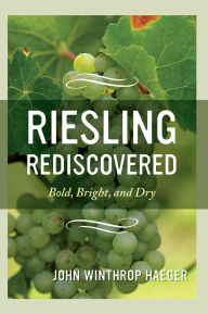 Title: Riesling Rediscovered: Bold, Bright, and Dry, Author: John Winthrop Haeger