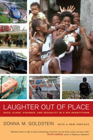 Title: Laughter Out of Place: Race, Class, Violence, and Sexuality in a Rio Shantytown / Edition 1, Author: Donna M. Goldstein