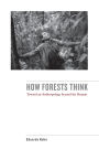 How Forests Think: Toward an Anthropology Beyond the Human / Edition 1