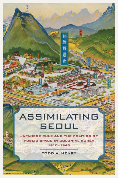 Assimilating Seoul: Japanese Rule and the Politics of Public Space in Colonial Korea, 1910-1945 / Edition 1