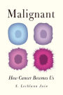 Malignant: How Cancer Becomes Us / Edition 1