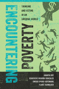 Title: Encountering Poverty: Thinking and Acting in an Unequal World / Edition 1, Author: Ananya Roy