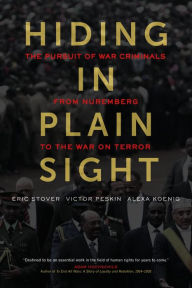 Title: Hiding in Plain Sight: The Pursuit of War Criminals from Nuremberg to the War on Terror, Author: Eric Stover