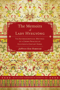 Title: The Memoirs of Lady Hyegyong: The Autobiographical Writings of a Crown Princess of Eighteenth-Century Korea / Edition 2, Author: JaHyun Kim Haboush