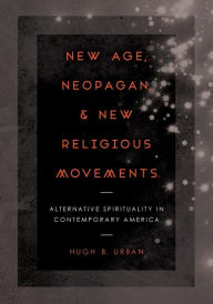 Title: New Age, Neopagan, and New Religious Movements: Alternative Spirituality in Contemporary America / Edition 1, Author: Hugh B. Urban
