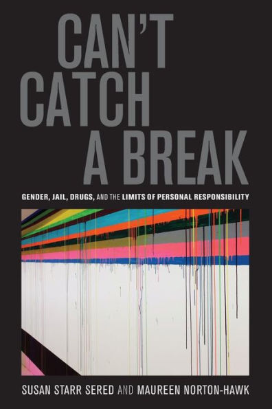 Can't Catch a Break: Gender, Jail, Drugs, and the Limits of Personal Responsibility / Edition 1