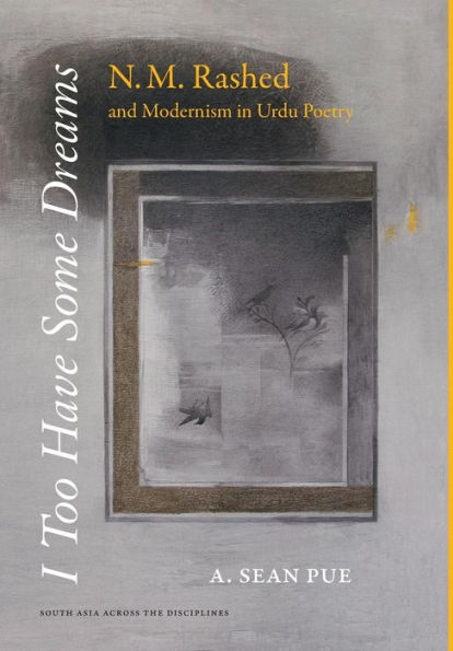 I Too Have Some Dreams: N.M. Rashed and Modernism in Urdu Poetry