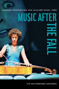 Title: Music after the Fall: Modern Composition and Culture since 1989, Author: Tim Rutherford-Johnson