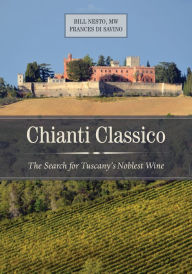 Title: Chianti Classico: The Search for Tuscany's Noblest Wine, Author: Bill Nesto MW