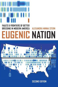 Title: Eugenic Nation: Faults and Frontiers of Better Breeding in Modern America / Edition 2, Author: Alexandra Minna Stern