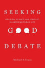 Seeking Good Debate: Religion, Science, and Conflict in American Public Life