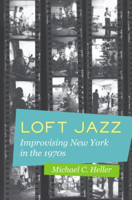 Title: Loft Jazz: Improvising New York in the 1970s, Author: Michael C. Heller