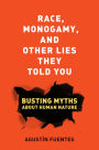 Race, Monogamy, and Other Lies They Told You: Busting Myths about Human Nature / Edition 1