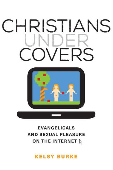 Christians under Covers: Evangelicals and Sexual Pleasure on the Internet / Edition 1