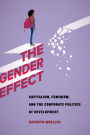 The Gender Effect: Capitalism, Feminism, and the Corporate Politics of Development