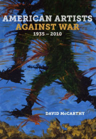 Title: American Artists against War, 1935 - 2010, Author: David McCarthy