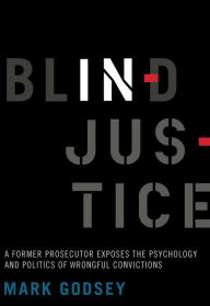 Title: Blind Injustice: A Former Prosecutor Exposes the Psychology and Politics of Wrongful Convictions, Author: Mark Godsey