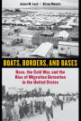 Boats, Borders, and Bases: Race, the Cold War, and the Rise of Migration Detention in the United States