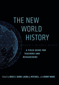 Title: The New World History: A Field Guide for Teachers and Researchers, Author: Ross E. Dunn