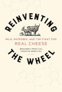 Reinventing the Wheel: Milk, Microbes, and the Fight for Real Cheese