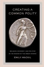 Creating a Common Polity: Religion, Economy, and Politics in the Making of the Greek Koinon