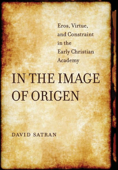 In the Image of Origen: Eros, Virtue, and Constraint in the Early Christian Academy