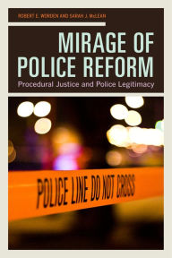 Title: Mirage of Police Reform: Procedural Justice and Police Legitimacy, Author: Robert E. Worden