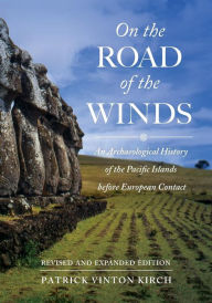 Title: On the Road of the Winds: An Archaeological History of the Pacific Islands before European Contact, Revised and Expanded Edition / Edition 2, Author: Patrick Vinton Kirch