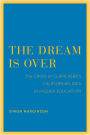 The Dream Is Over: The Crisis of Clark Kerr's California Idea of Higher Education