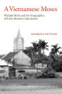 A Vietnamese Moses: Philiphe Binh and the Geographies of Early Modern Catholicism
