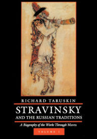 Title: Stravinsky and the Russian Traditions, Volume One: A Biography of the Works through Mavra, Author: Richard Taruskin