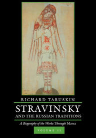 Title: Stravinsky and the Russian Traditions, Volume Two: A Biography of the Works through Mavra, Author: Richard Taruskin