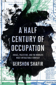 Title: A Half Century of Occupation: Israel, Palestine, and the World's Most Intractable Conflict, Author: Gershon Shafir