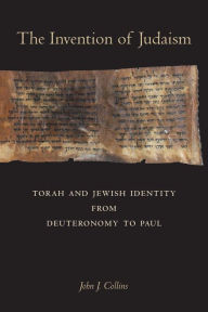 Title: The Invention of Judaism: Torah and Jewish Identity from Deuteronomy to Paul, Author: John J. Collins