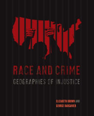 Title: Race and Crime: Geographies of Injustice / Edition 1, Author: Elizabeth Brown