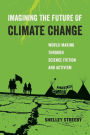 Imagining the Future of Climate Change: World-Making through Science Fiction and Activism