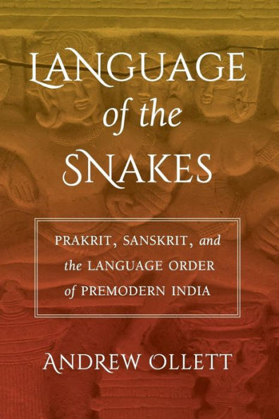 Language of the Snakes: Prakrit, Sanskrit, and the Language Order of Premodern India