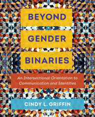 Title: Beyond Gender Binaries: An Intersectional Orientation to Communication and Identities, Author: Cindy L. Griffin