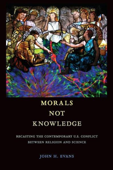 Morals Not Knowledge: Recasting the Contemporary U.S. Conflict between Religion and Science