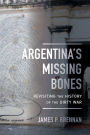 Argentina's Missing Bones: Revisiting the History of the Dirty War