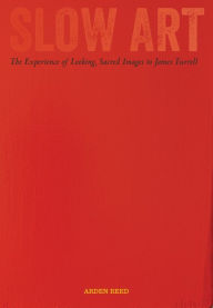 Title: Slow Art: The Experience of Looking, Sacred Images to James Turrell, Author: Arden Reed