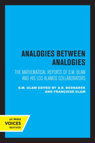 Title: Analogies Between Analogies: The Mathematical Reports of S.M. Ulam and his Los Alamos Collaborators, Author: S. M. Ulam