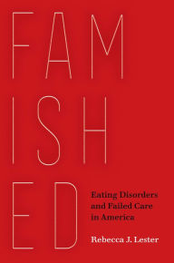 Epub download ebook Famished: Eating Disorders and Failed Care in America by Rebecca J. Lester 9780520303935 (English Edition)