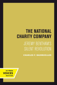 Title: The National Charity Company: Jeremy Bentham's Silent Revolution, Author: Charles F. Bahmueller