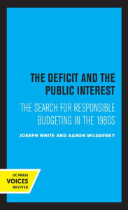 Title: The Deficit and the Public Interest: The Search for Responsible Budgeting in the 1980s, Author: Joseph White